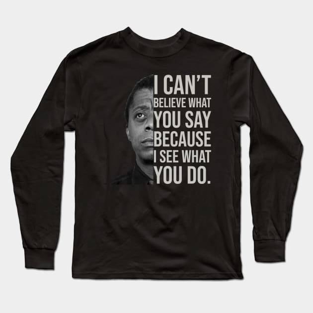 James Baldwin, I can’t believe what you say because I see what you do, Black History Long Sleeve T-Shirt by UrbanLifeApparel